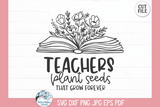 Teachers Plant Seeds SVG | Floral Book Inspirational Quote Wispy Willow Designs Company