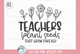 Teachers Plant Seeds SVG | Inspirational Quote Design Wispy Willow Designs Company